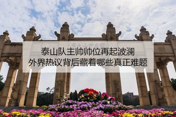 泰山队主帅帅位再起波澜 外界热议背后藏着哪些真正难题
